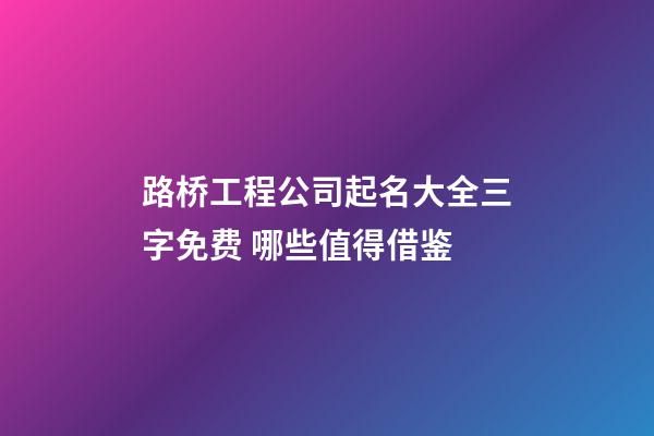 路桥工程公司起名大全三字免费 哪些值得借鉴-第1张-公司起名-玄机派